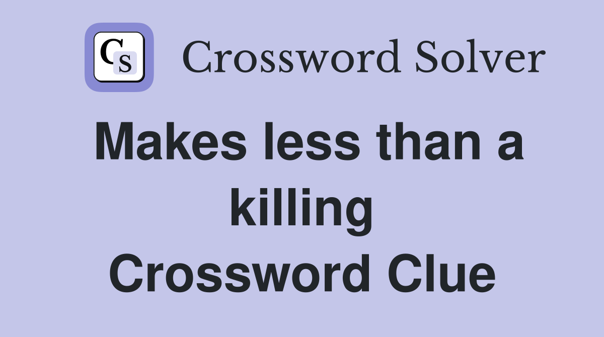 Makes less than a killing Crossword Clue