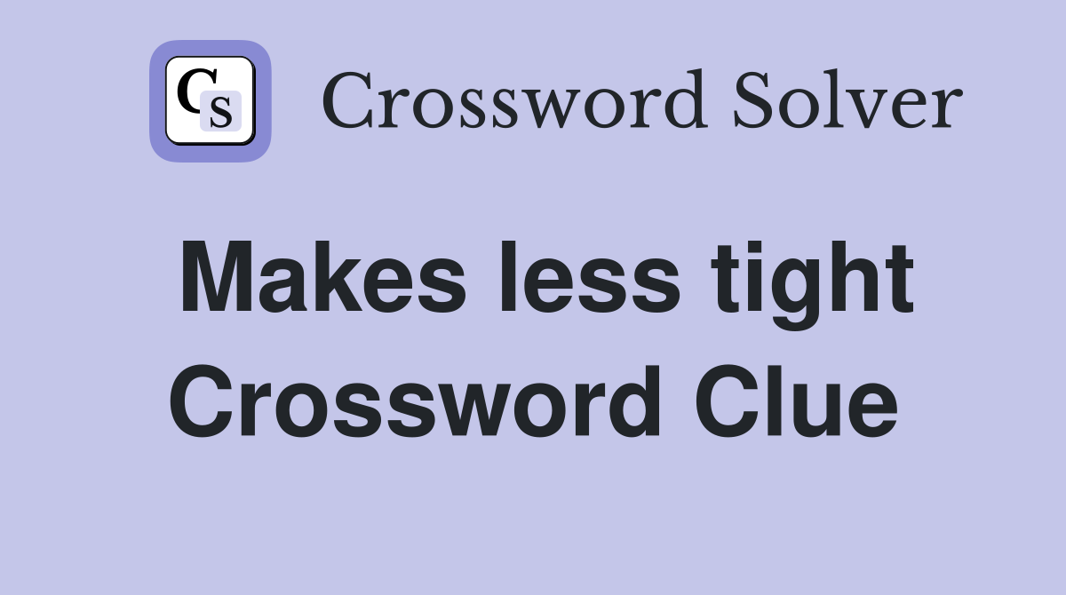 Makes less tight Crossword Clue