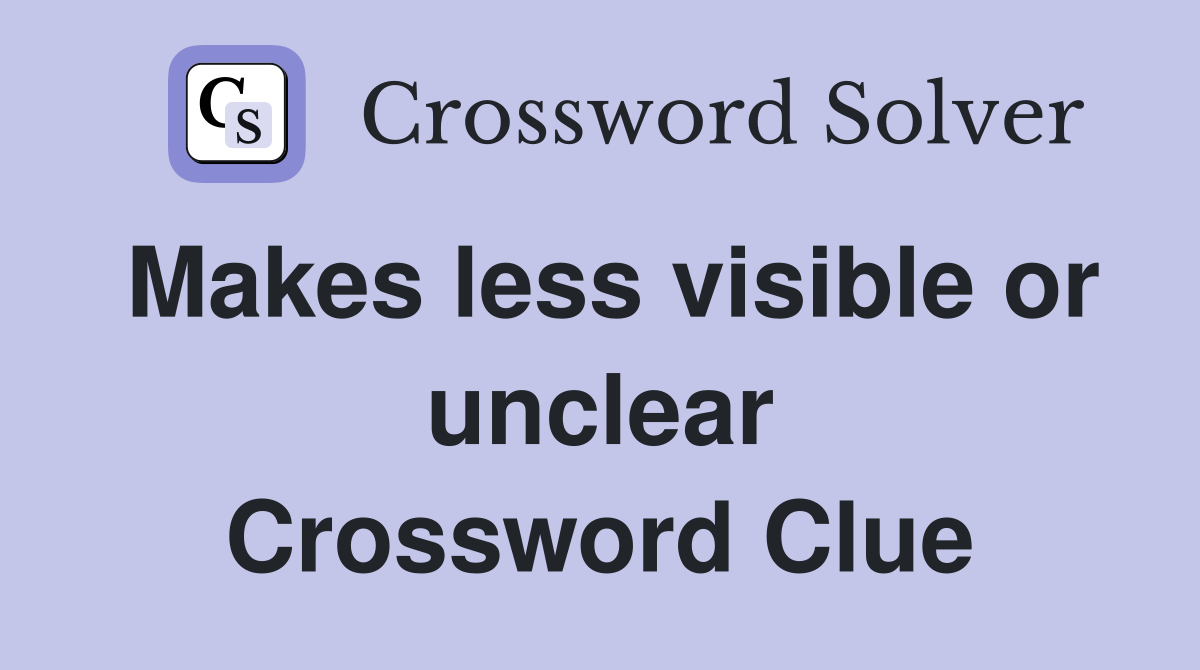 Makes less visible or unclear Crossword Clue