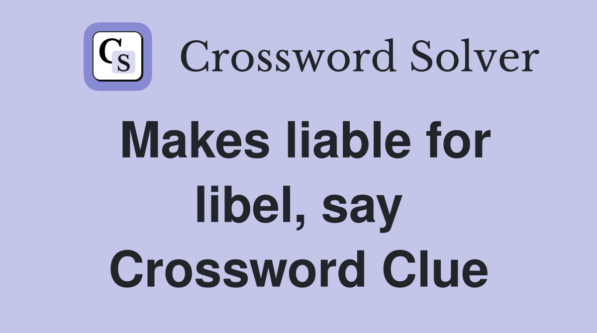 Makes liable for libel, say Crossword Clue