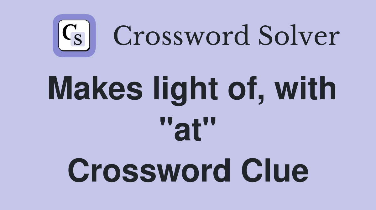 Makes light of, with "at" Crossword Clue