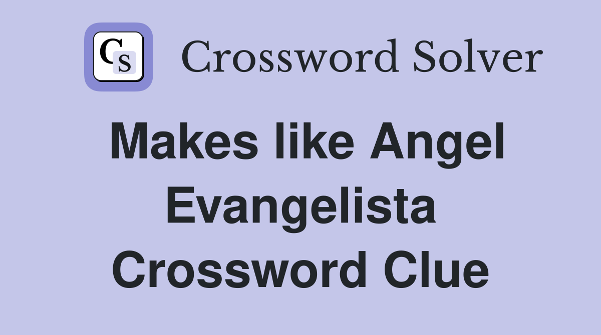 Makes like Angel Evangelista Crossword Clue