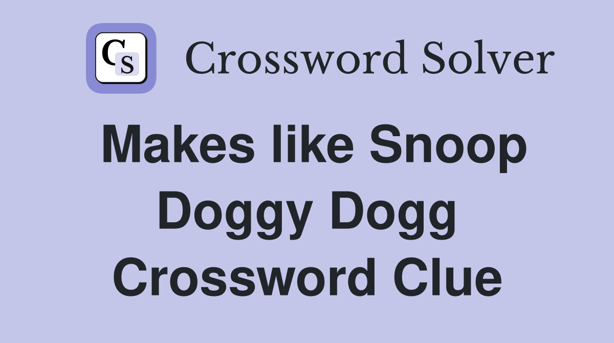 Makes like Snoop Doggy Dogg Crossword Clue