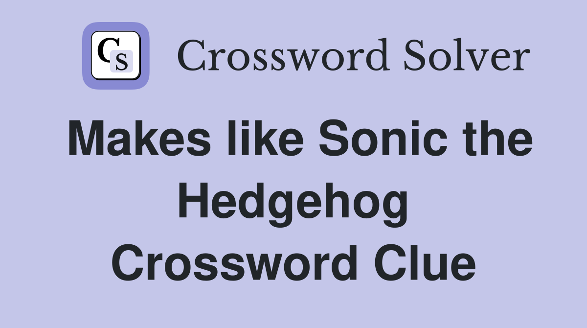 Makes like Sonic the Hedgehog Crossword Clue