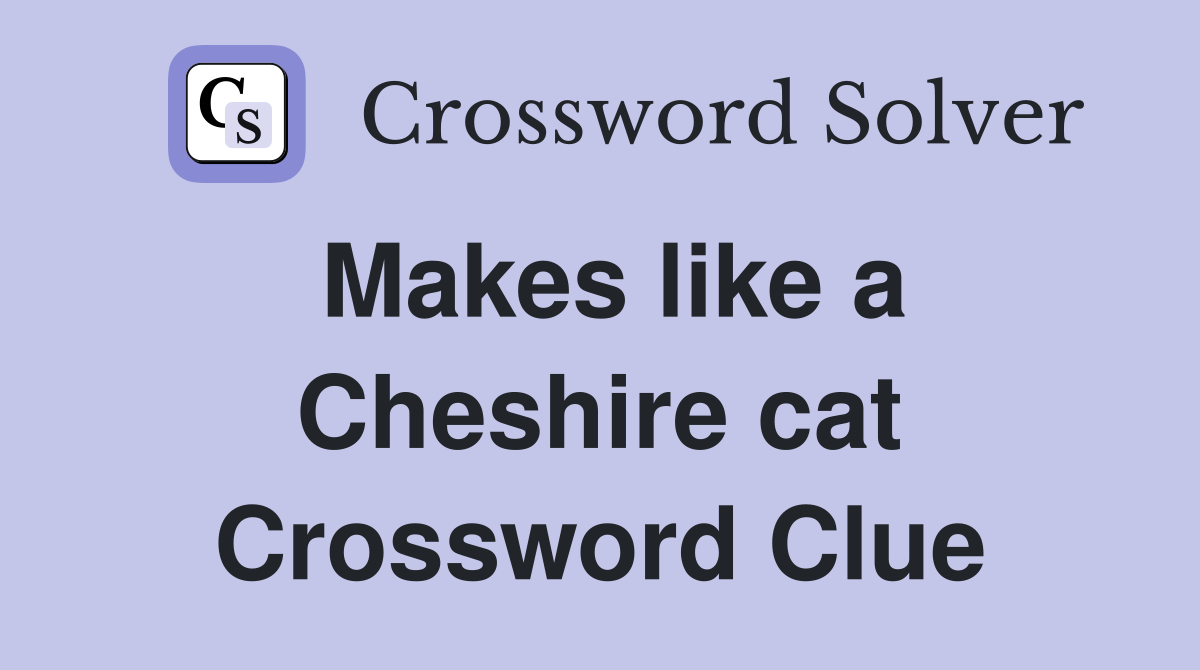 Makes like a Cheshire cat Crossword Clue