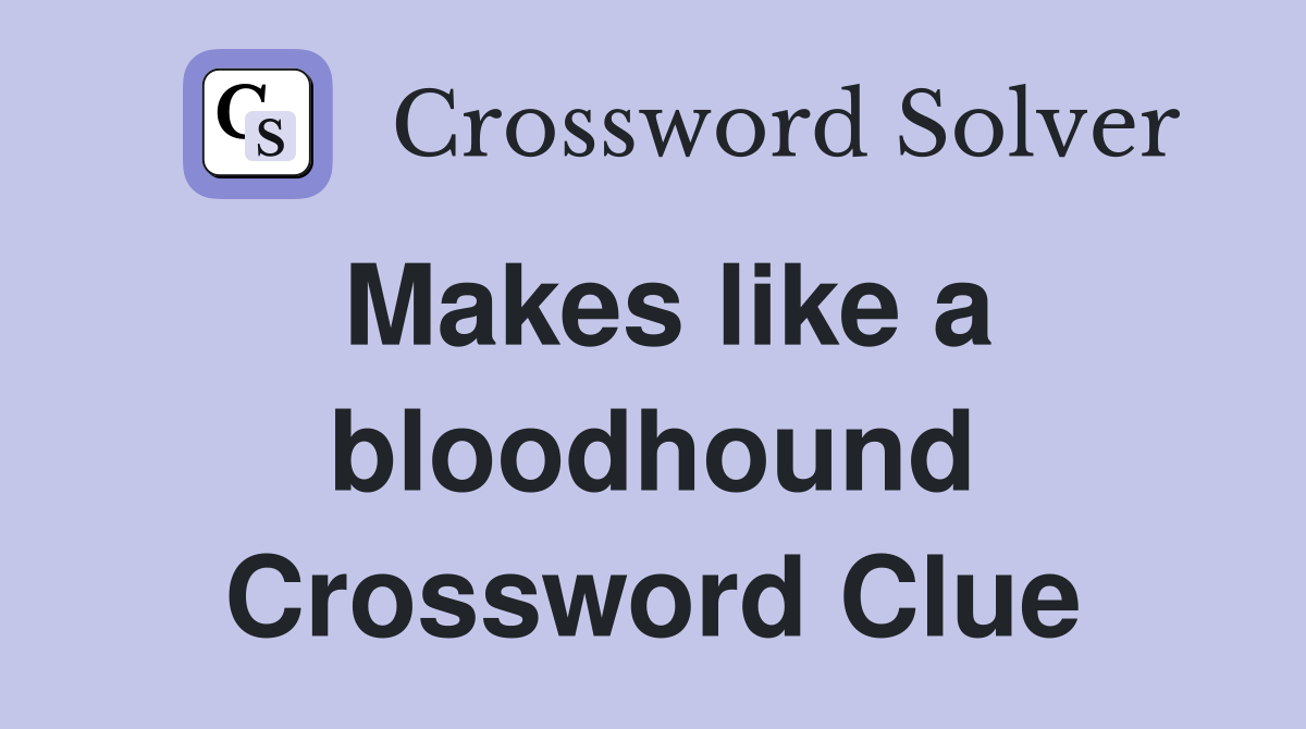 Makes like a bloodhound Crossword Clue