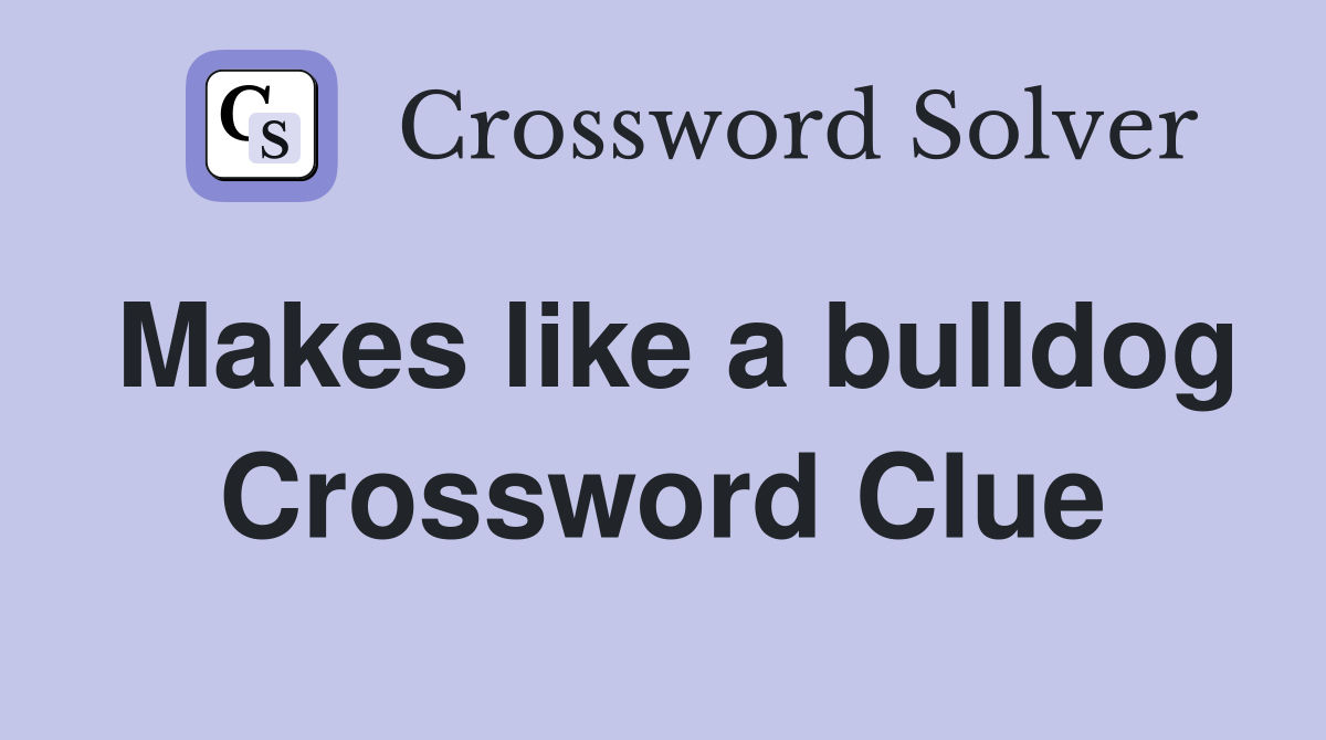 Makes like a bulldog Crossword Clue