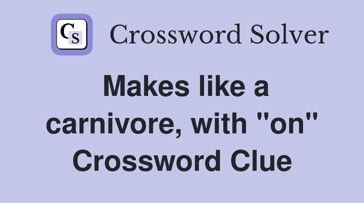 Makes like a carnivore, with "on" Crossword Clue