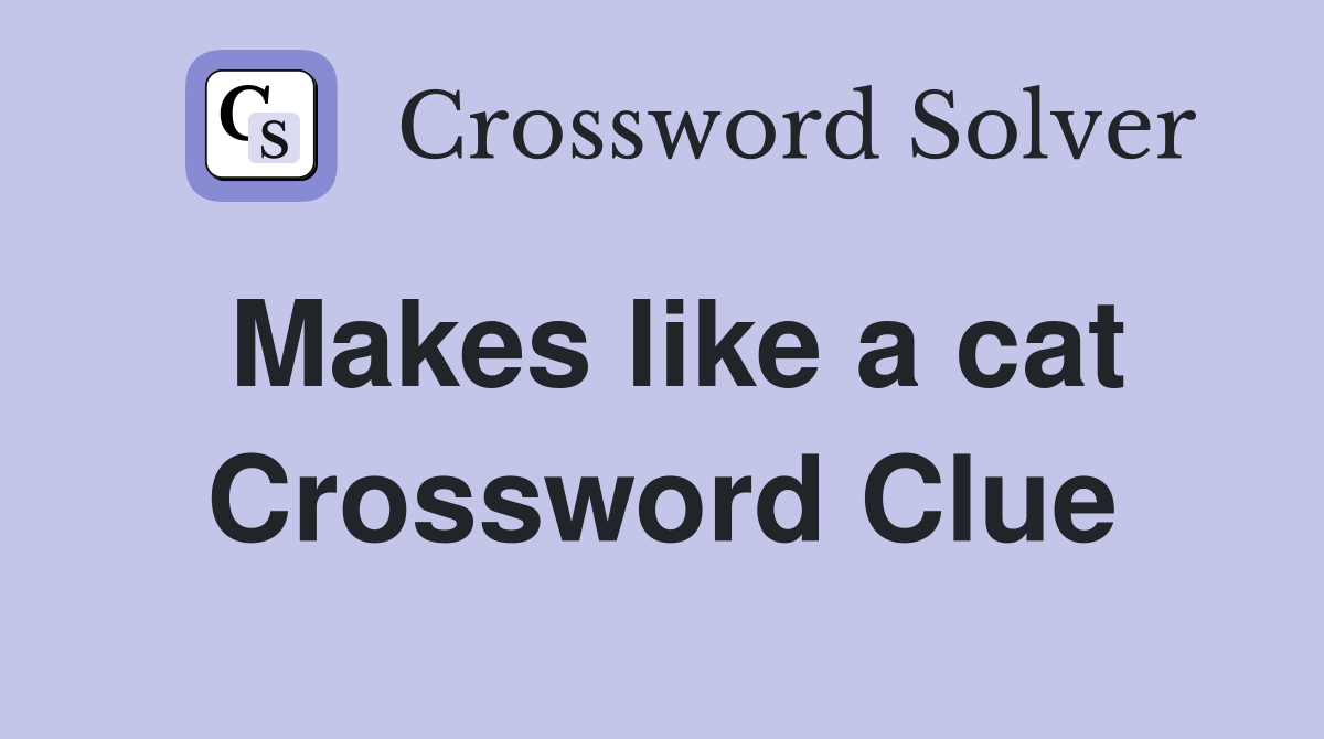 Makes like a cat Crossword Clue