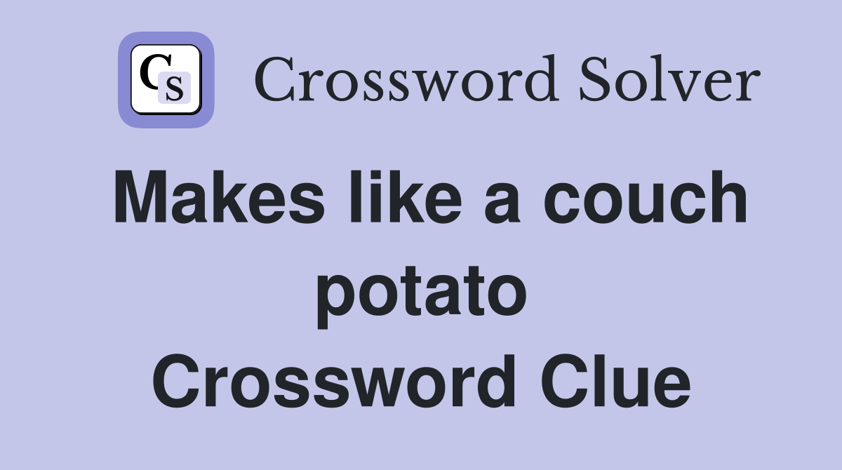 Makes like a couch potato Crossword Clue