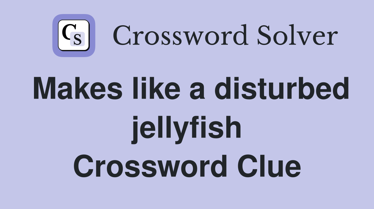 Makes like a disturbed jellyfish Crossword Clue