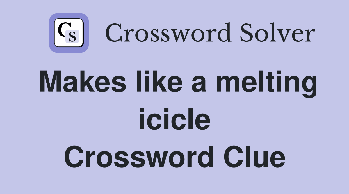 Makes like a melting icicle Crossword Clue
