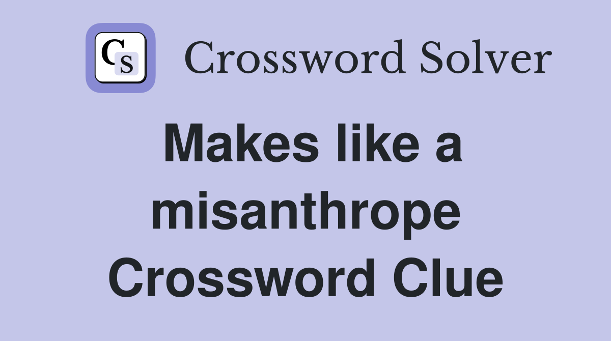 Makes like a misanthrope Crossword Clue