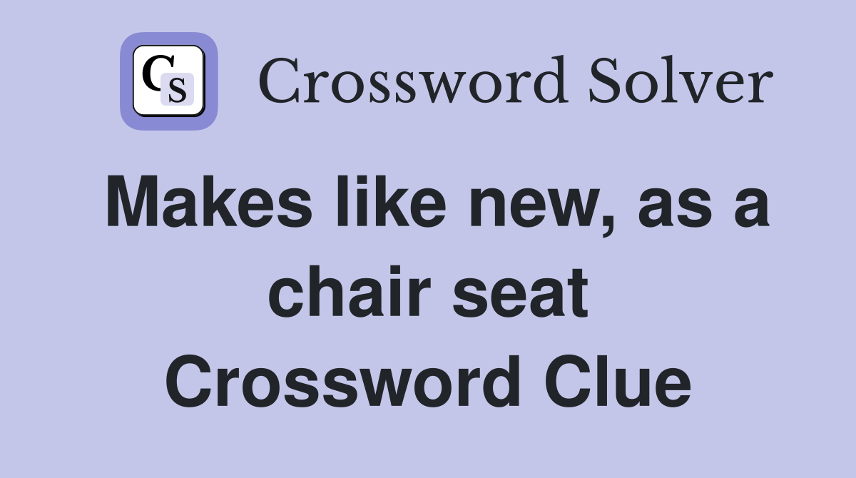 Makes like new, as a chair seat Crossword Clue