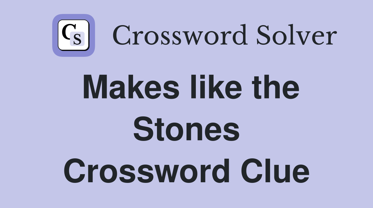 Makes like the Stones Crossword Clue