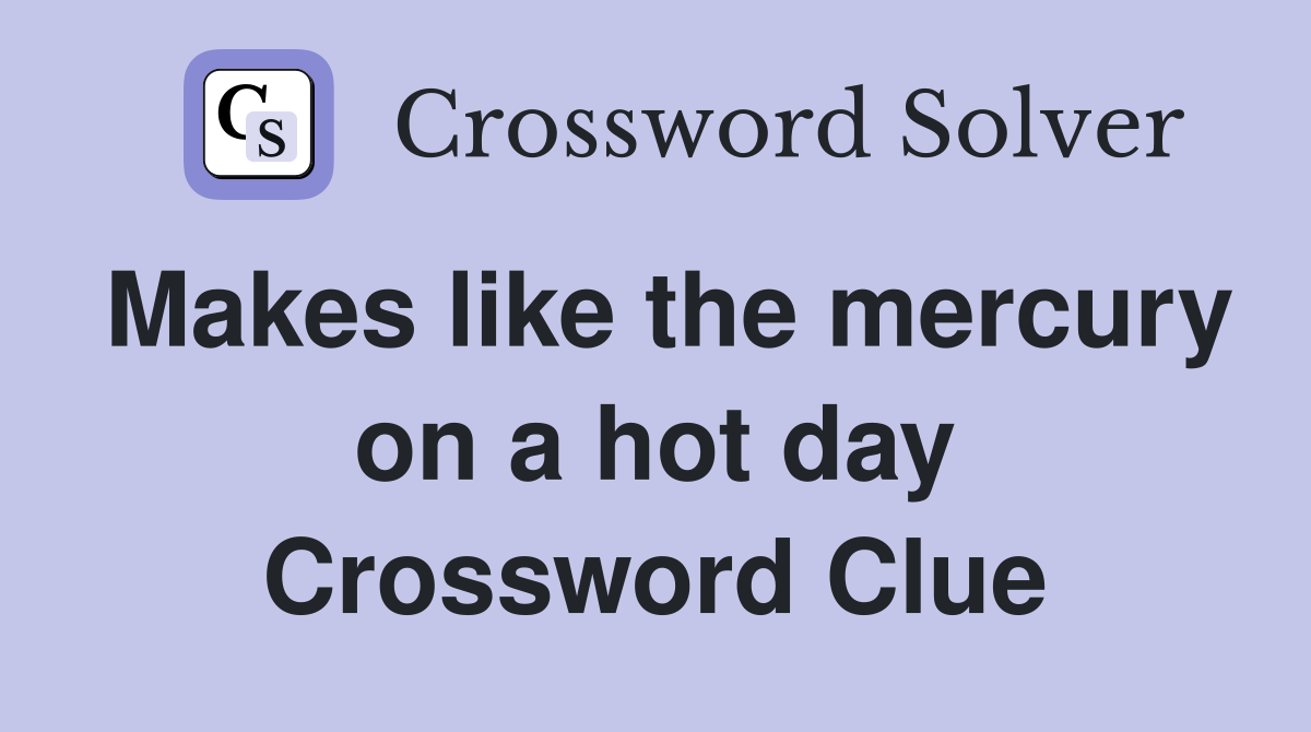 Makes like the mercury on a hot day Crossword Clue