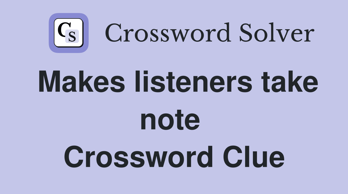 Makes listeners take note  Crossword Clue