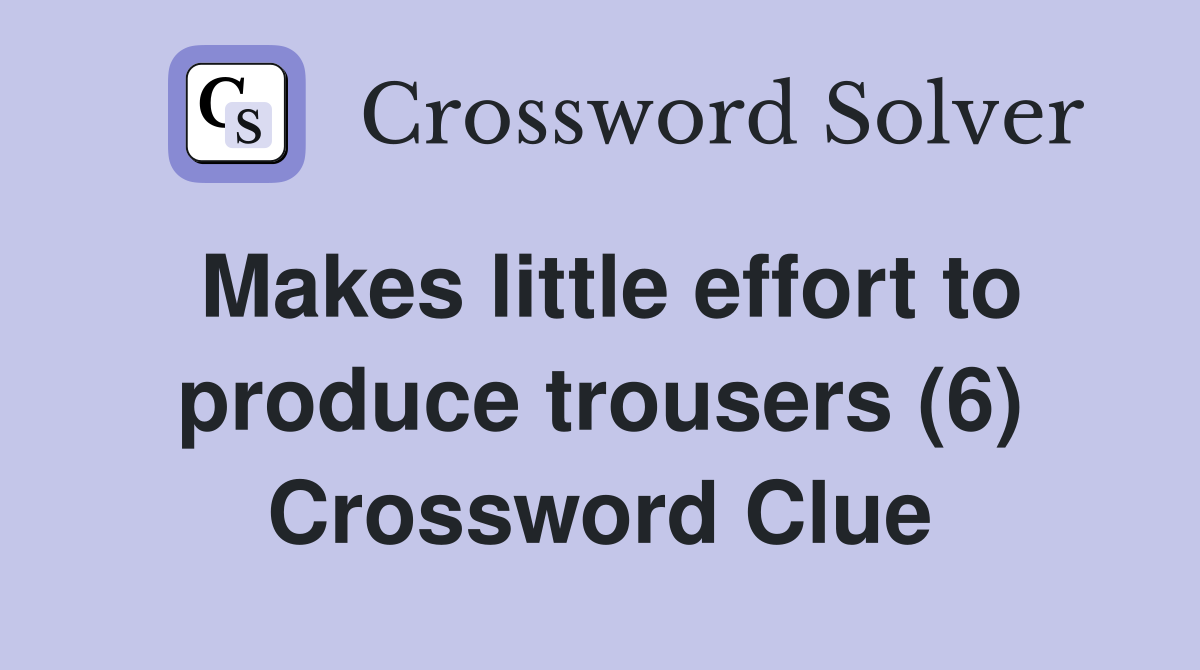 Makes little effort to produce trousers (6) Crossword Clue