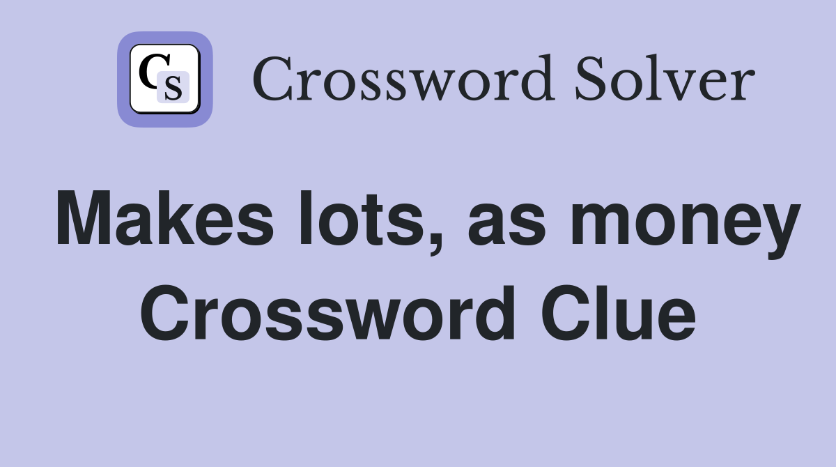 Makes lots, as money Crossword Clue