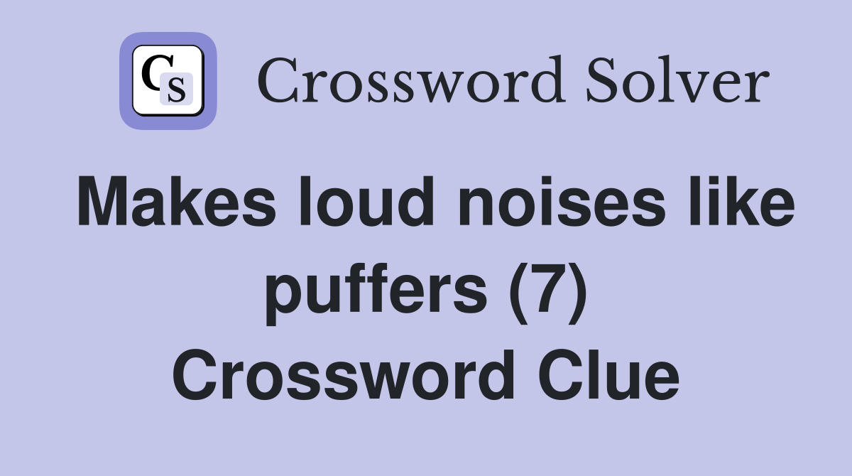 Makes loud noises like puffers (7) Crossword Clue