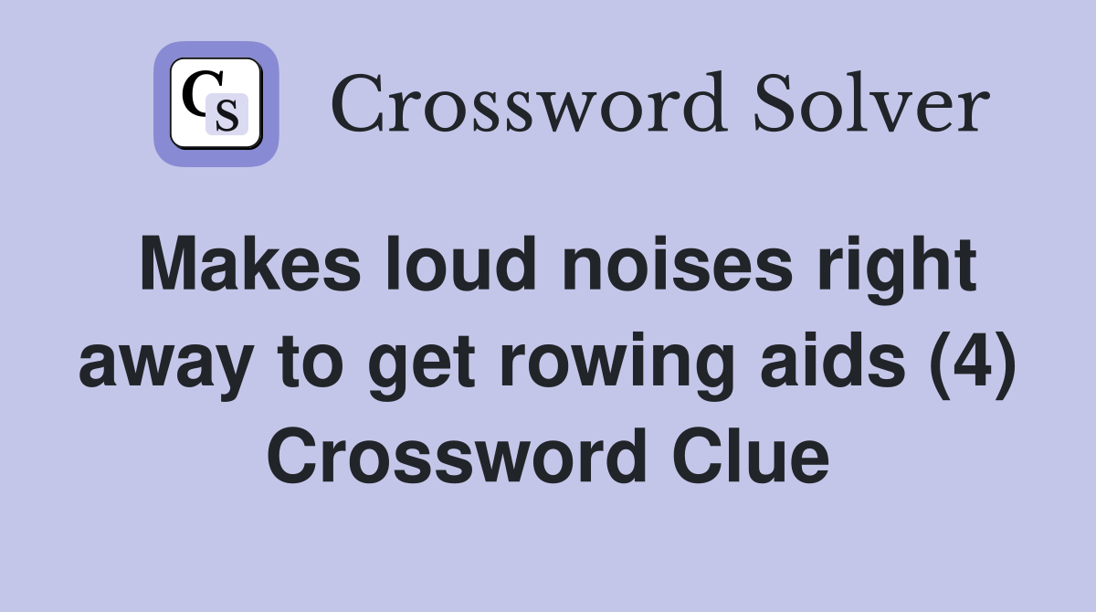 Makes loud noises right away to get rowing aids (4) Crossword Clue