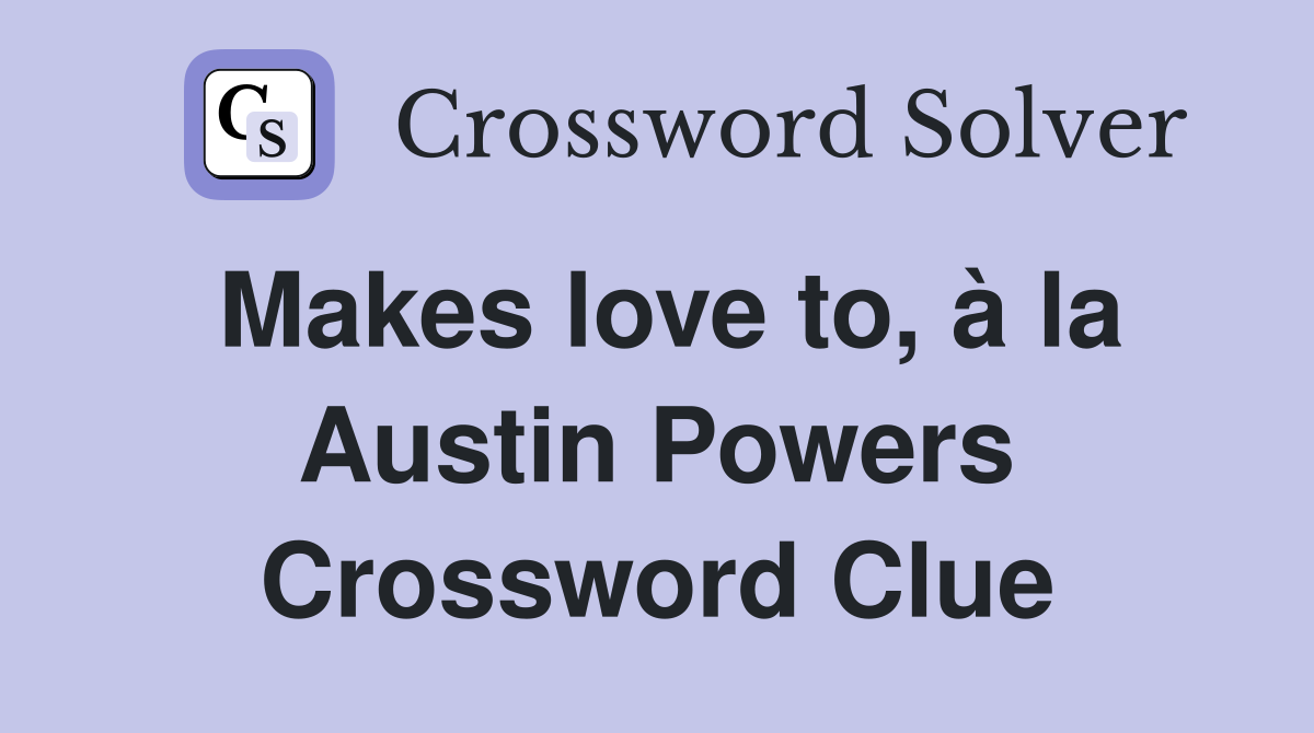 Makes love to, à la Austin Powers Crossword Clue