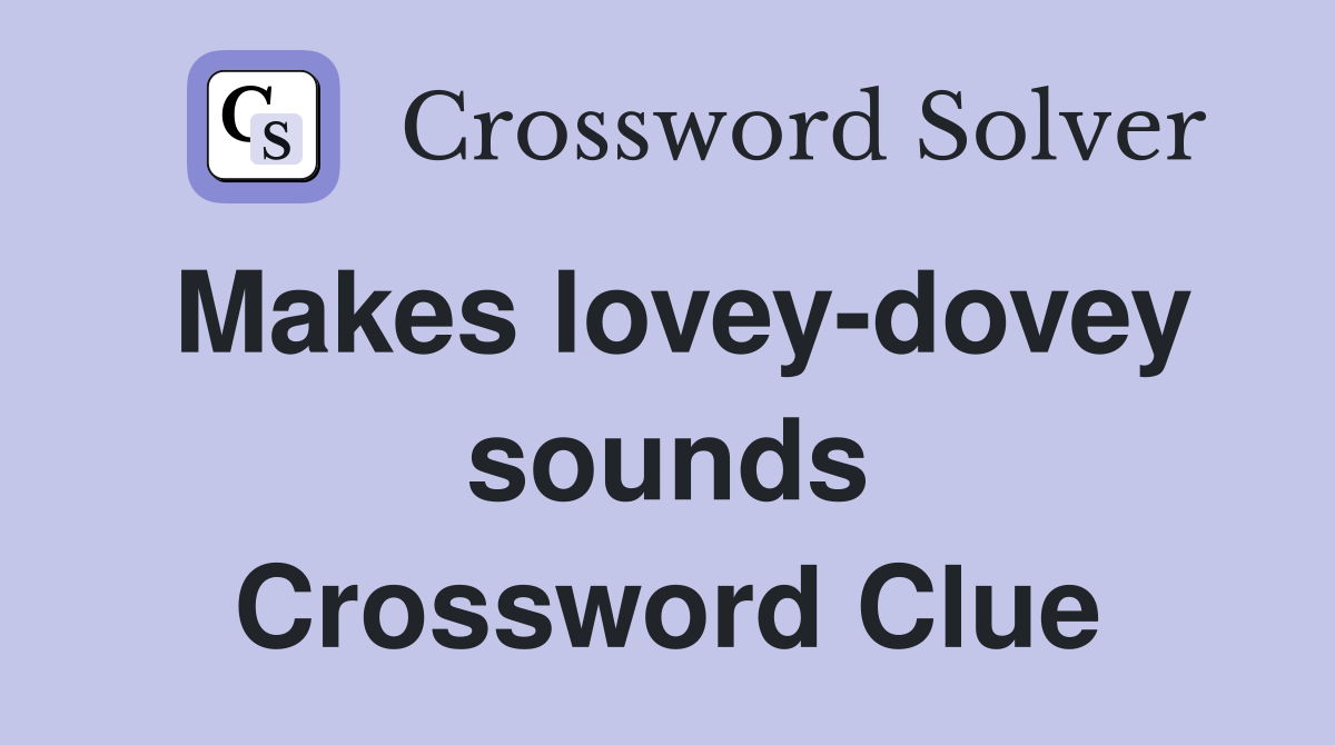 Makes lovey-dovey sounds Crossword Clue