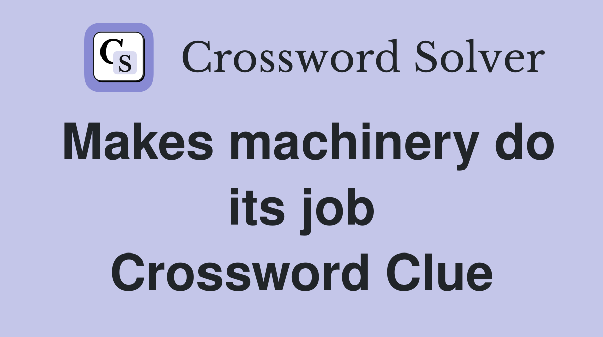 Makes machinery do its job Crossword Clue