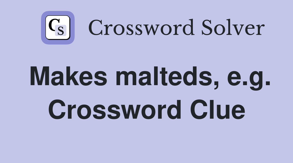 Makes malteds, e.g. Crossword Clue