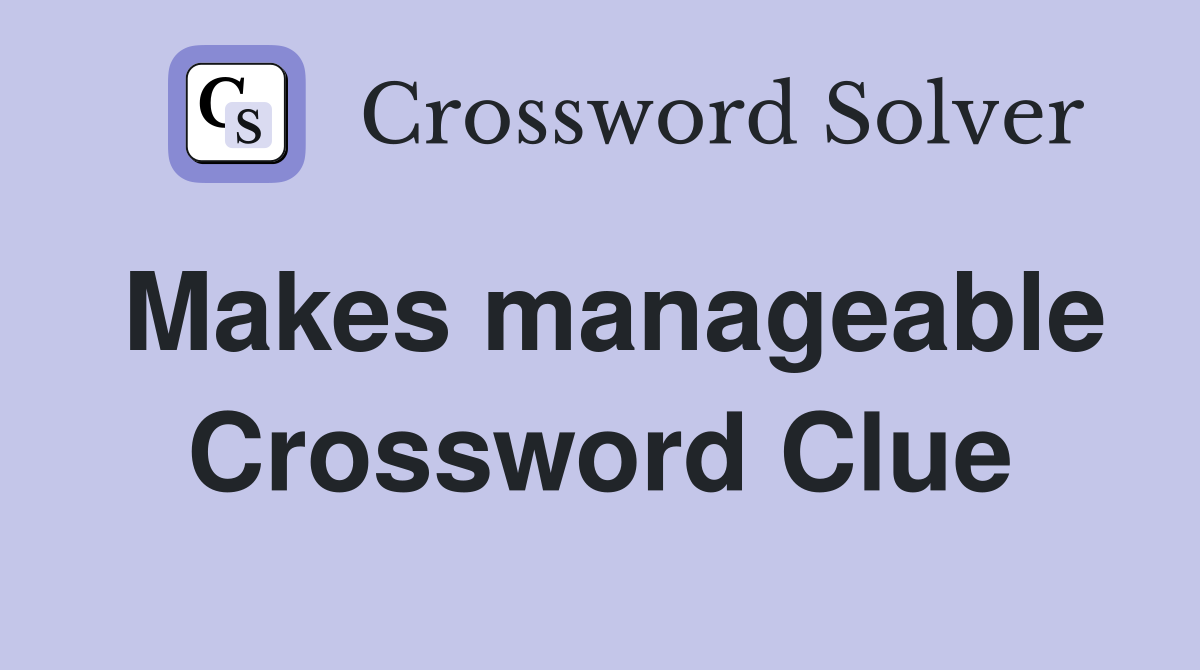 Makes manageable Crossword Clue