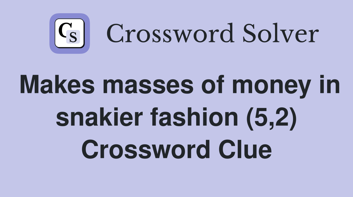 Makes masses of money in snakier fashion (5,2) Crossword Clue