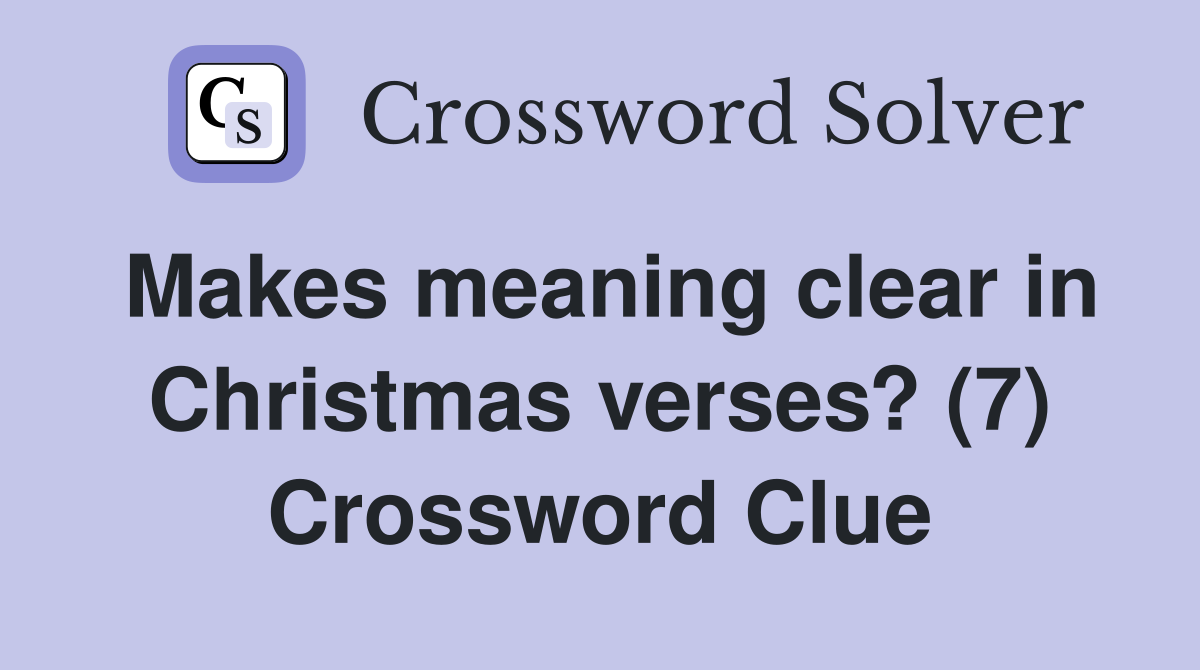 Makes meaning clear in Christmas verses? (7) Crossword Clue