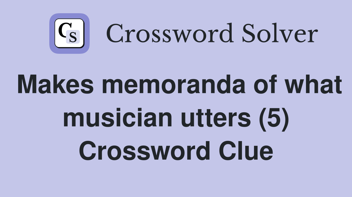 Makes memoranda of what musician utters (5) Crossword Clue