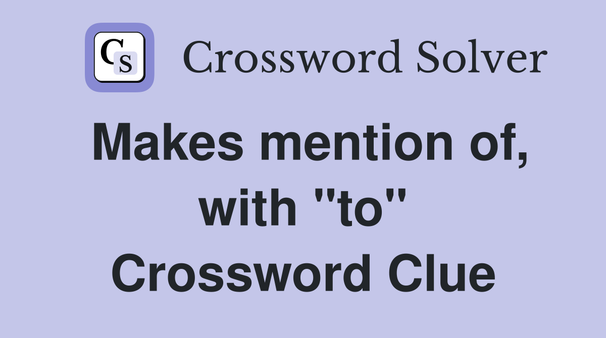 Makes mention of, with "to" Crossword Clue