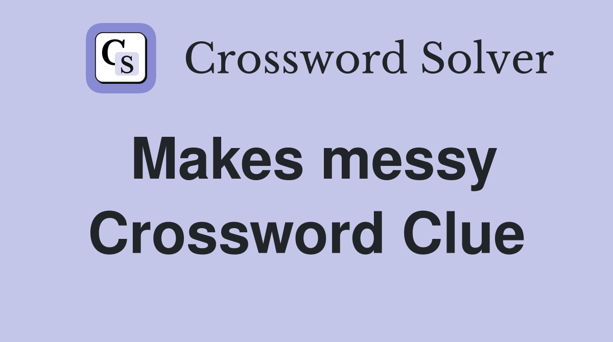 Makes messy Crossword Clue