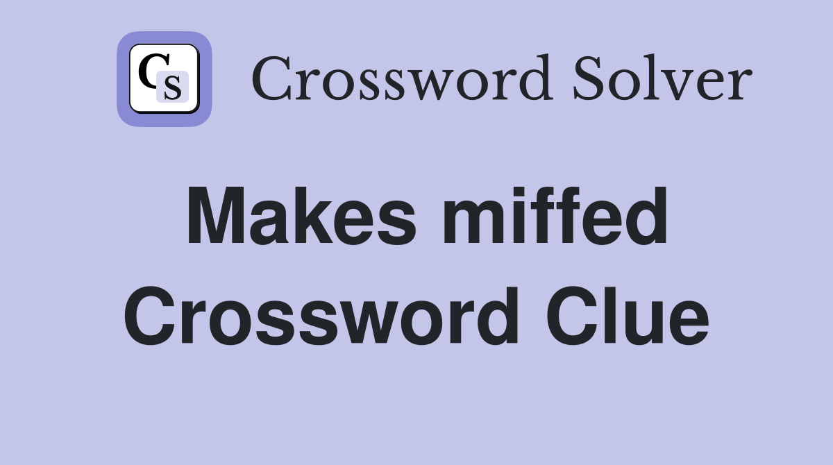 Makes miffed Crossword Clue