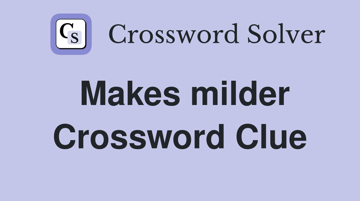 Makes milder Crossword Clue