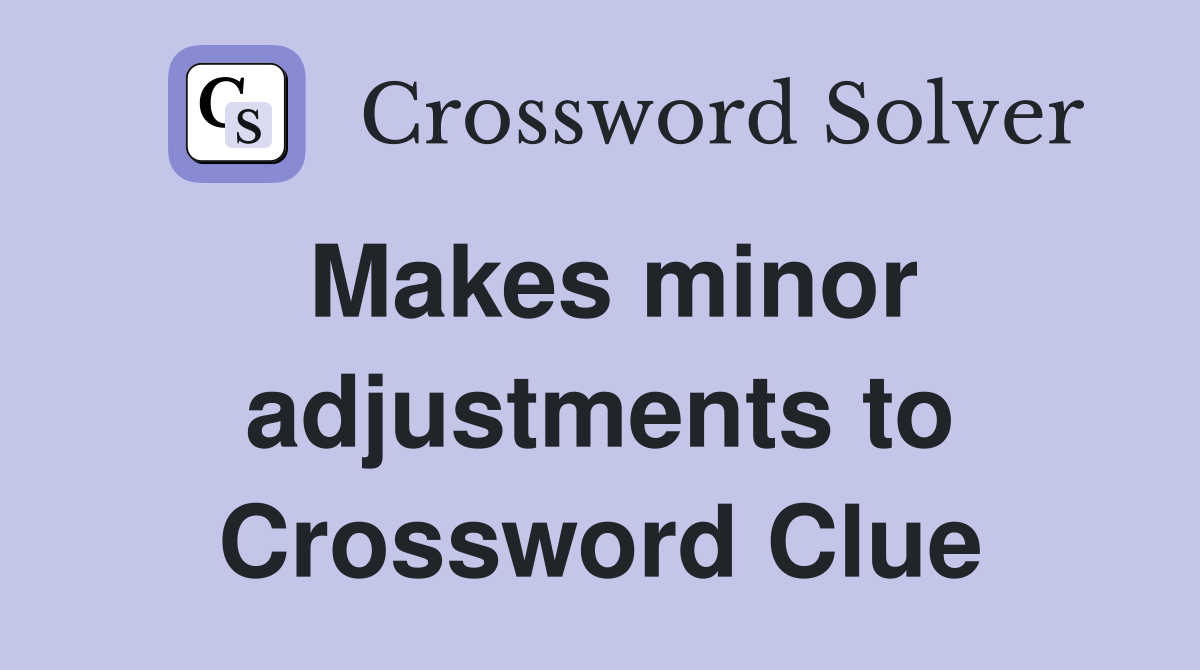 Makes minor adjustments to Crossword Clue