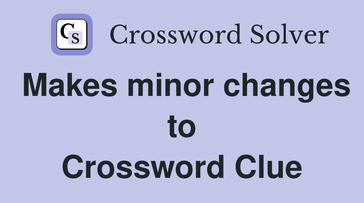 Makes minor changes to Crossword Clue