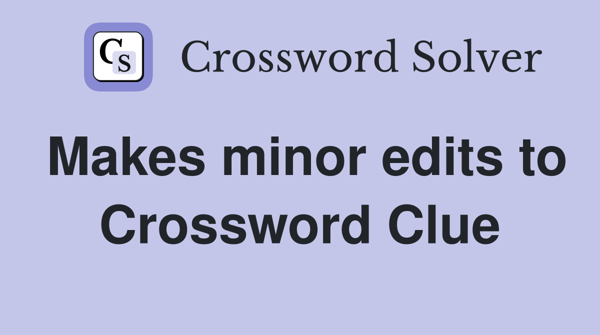 Makes minor edits to Crossword Clue