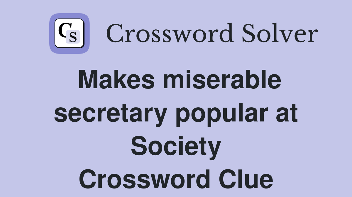 Makes miserable secretary popular at Society Crossword Clue