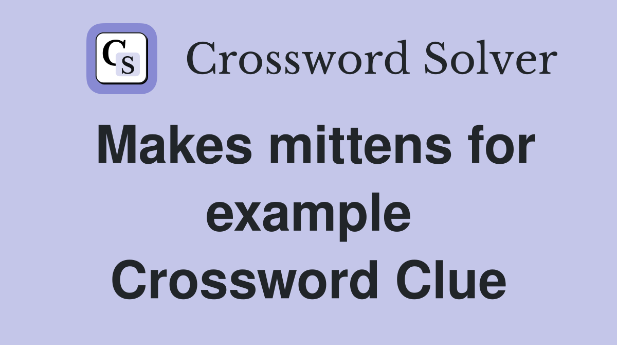 Makes mittens for example Crossword Clue
