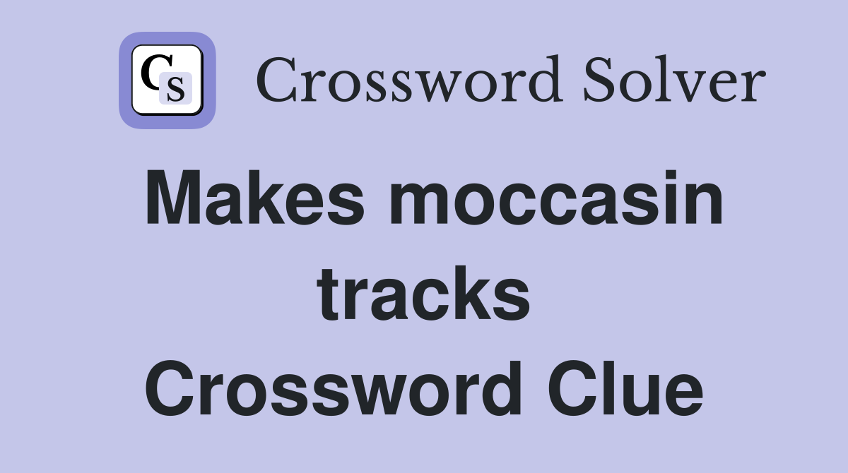 Makes moccasin tracks Crossword Clue
