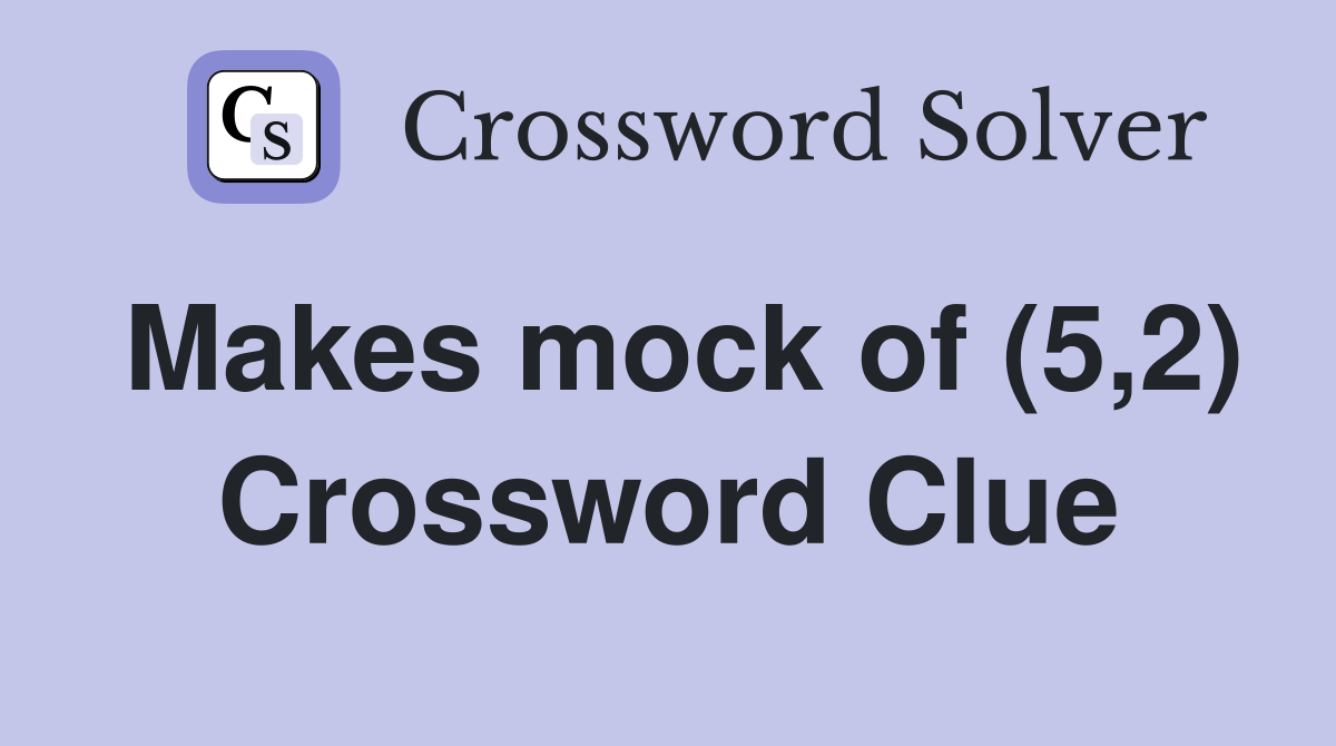 Makes mock of (5,2) Crossword Clue
