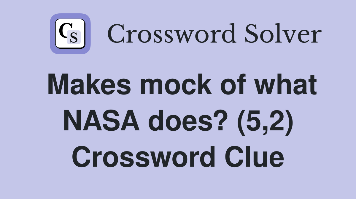 Makes mock of what NASA does? (5,2) Crossword Clue