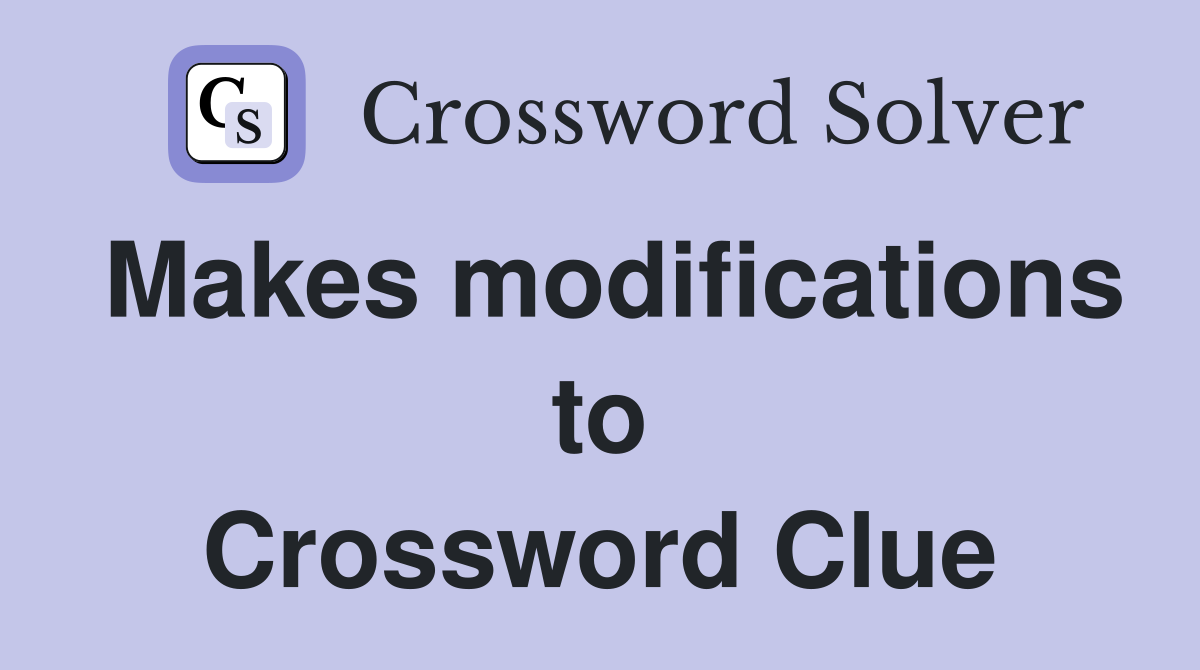 Makes modifications to Crossword Clue