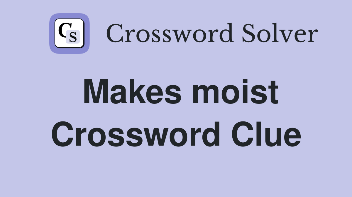 Makes moist Crossword Clue