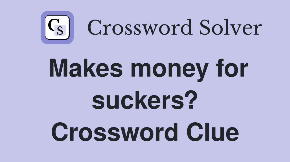 Makes money for suckers? Crossword Clue Answers Crossword Solver