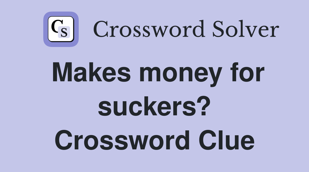 Makes money for suckers? Crossword Clue