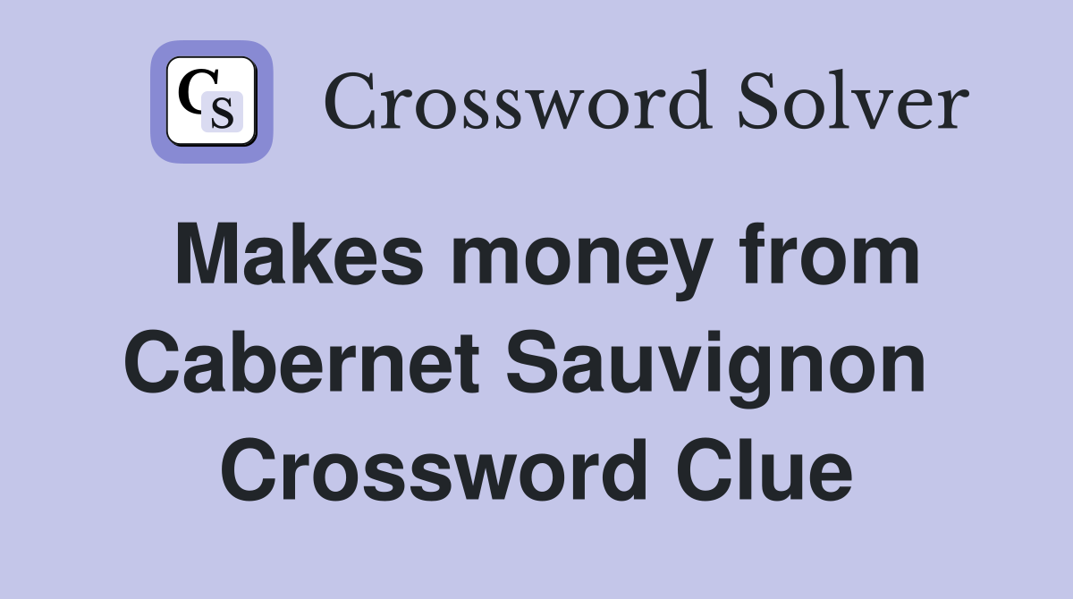 Makes money from Cabernet Sauvignon  Crossword Clue